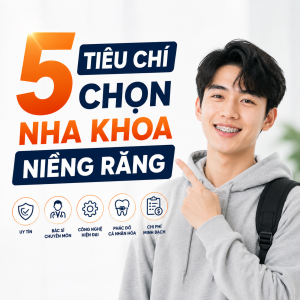 5 tiêu chí chọn nha khoa niềng răng